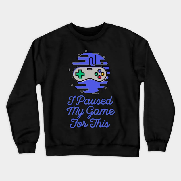 I Paused My Game For This Sarcastic Gamer Saying Crewneck Sweatshirt by ballhard